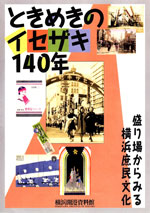 ときめきのイセザキ140年―盛り場から見る横浜庶民文化―